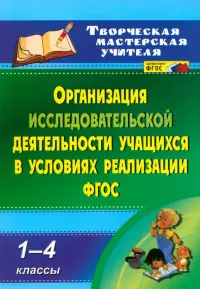 Организация исследовательской деятельности учащихся в условиях реализации ФГОС. 1-4 кл. ФГОС