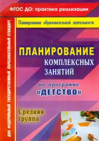 Планирование комплексных занятий по программе "Детство". Средняя группа