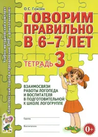 Говорим правильно в 6-7 лет. Тетрадь 3 взаимосвязи работы логопеда и воспитателя