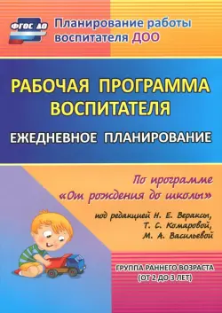 Рабочая программа воспитателя. Ежедневное планирование по программе под редакцией Вераксы. Группа раннего возраста (от 2 до 3 лет). ФГОС