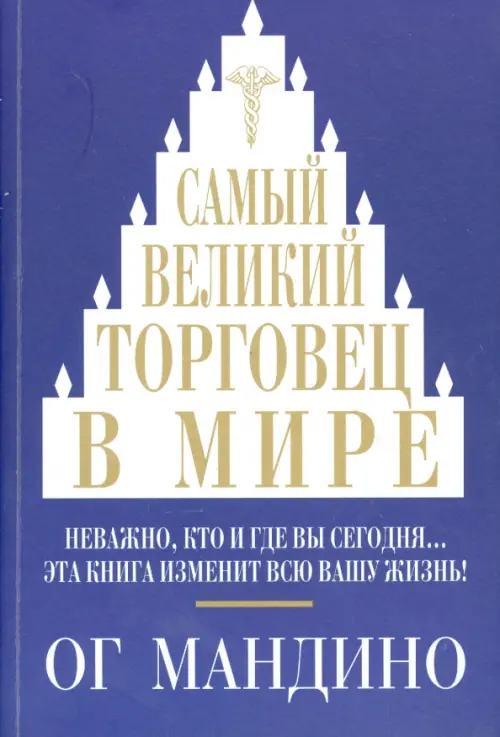 Самый великий торговец в мире. Неважно, кто и где вы сегодня… Эта книга изменит всю вашу жизнь!