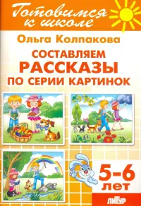 Составляем рассказы по серии картинок. 5-6 лет