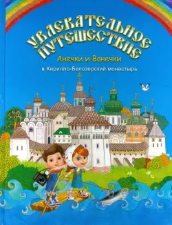 Увлекательное путешествие Анечки и Ванечки в Кирилло-Белозерский монастырь