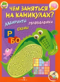 Чем заняться на каникулах? Лабиринты, схемы. Выпуск 2