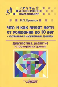 Что и как видят дети от рождения до 10 лет с сохраненным и нарушенным зрением. Учебное пособие