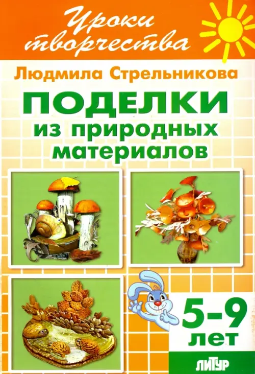 

Поделки из природных материалов. Рабочая тетрадь для детей 5-9 лет