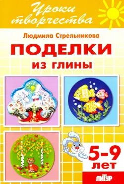 Поделки из глиным. Рабочая тетрадь для детей 5-9 лет