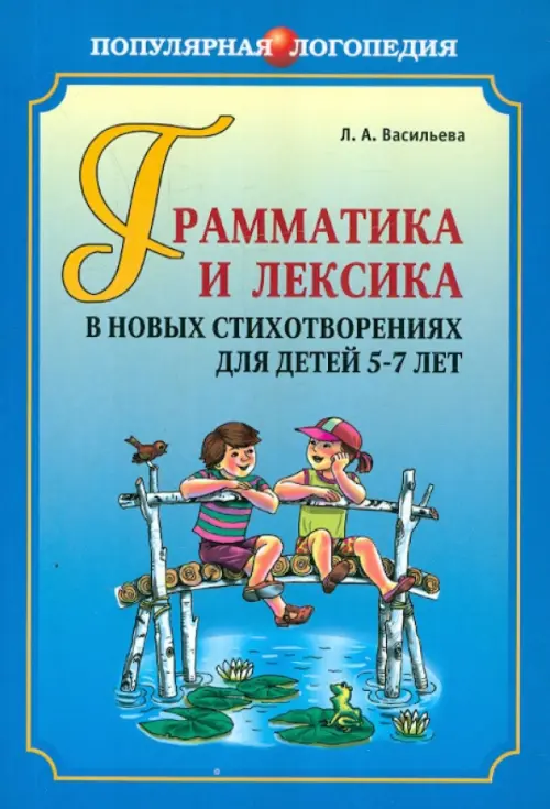 Грамматика и лексика в новых стихотворениях для детей 5-7 лет - Васильева Лариса Альбертовна