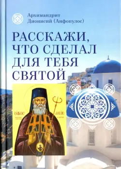 Расскажи, что сделал для тебя святой. Житие и чудеса святого Луки, архиепископа Симферопольского