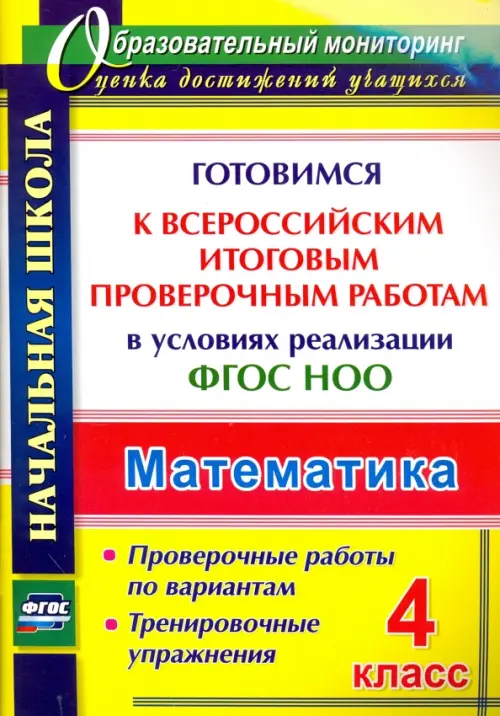 Математика. 4 класс. Готовимся к Всероссийским итоговым проверочным работам в условиях реализации ФГОС НОО. Проверочные работы по вариантам. Тренировочные упражнения. ФГОС