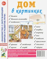 Дом в картинках: наглядное пособие для педагогов, логопедов, воспитателей и родителей