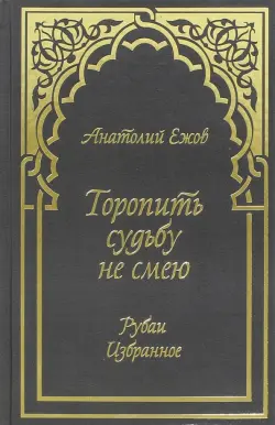 Торопить судьбу не смею. Рубаи. Избранное