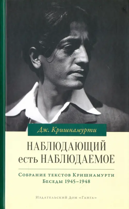 Наблюдающий есть наблюдаемое. Собрание текстов Кришнамурти. Беседы 1945-1948