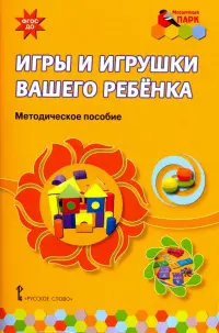 Игры и игрушки вашего ребенка. Методическое пособие. ФГОС ДО