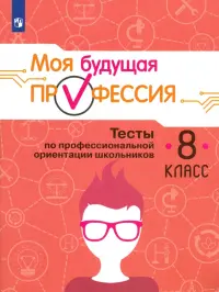 Моя будущая профессия. Тесты по профессиональной ориентации школьников. 8 класс. Учебное пособие