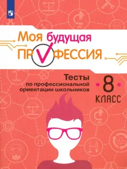 Моя будущая профессия. Тесты по профессиональной ориентации школьников. 8 класс. Учебное пособие