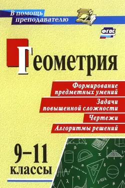 Геометрия. 9-11 классы. Формирование предметных умений, задачи повышенной сложности, чертежи. ФГОС