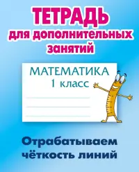 Математика. 1 класс. Отрабатываем четкость линий