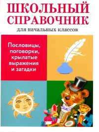 Пословицы, поговорки, крылатые выражения и загадки. Школьный справочник для начальных классов