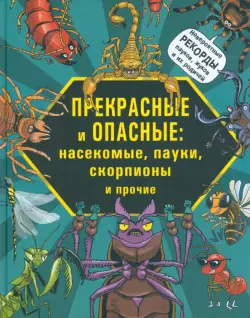 Прекрасные и опасные. Насекомые, пауки, скорпионы