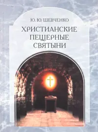 Христианские пещерные святыни. Том 2. Подземные святыни христианской Руси: генезис, функционирование