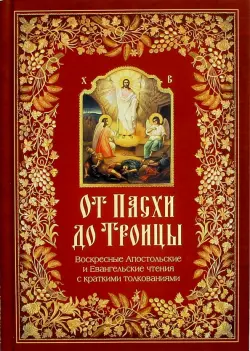 От Пасхи до Троицы. Воскресные Апостольские и Евангельские чтения с кратким толкованием