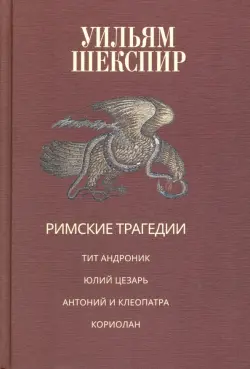 Римские трагедии. Тит Андроник. Юлий Цезарь. Антоний и Клеопатра. Кориолан