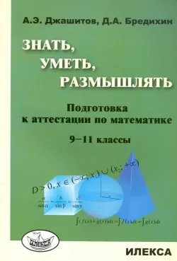 Математика. 9-11 класс. Знать, уметь, размышлять. Подготовка к аттестации