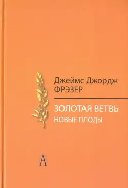 Золотая ветвь. Новые плоды. Исследование магии и религии