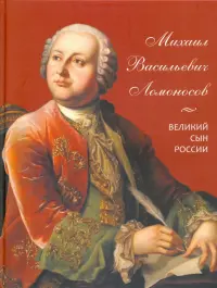 Михаил Васильевич Ломоносов. Великий сын России