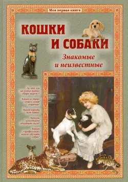 Кошки и собаки. Знакомые и неизвестные