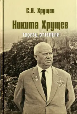 Никита Хрущев. Творец оттепели