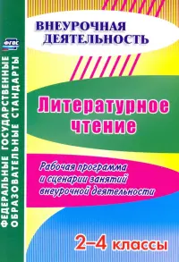 Литературное чтение. 2-4 классы. Рабочая программа и сценарии занятий внеурочной деятельности. ФГОС