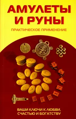 Амулеты и руны. Практическое применение. Ваши ключи к любви, счастью и богатству