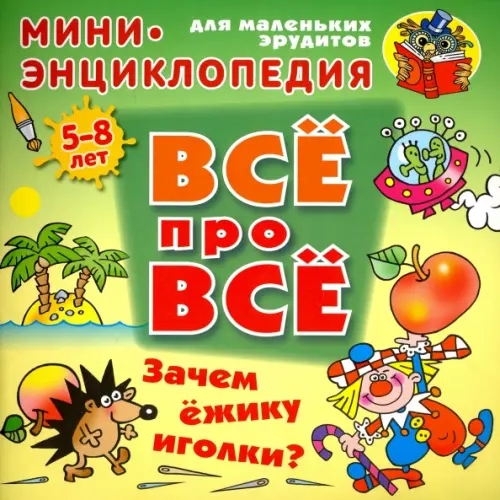 

Зачем ежику иголки Мини-энциклопедия для маленьких эрудитов 5-8 лет, Зелёный