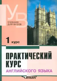 Практический курс английского языка. 1 курс. Учебник для студентов вузов