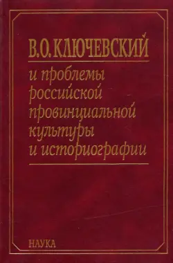 В. О. Ключевский и проблемы российской провинциальной культуры и историографии. В 2 книгах. Книга 1