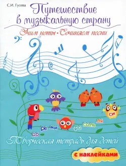 Путешествие в музыкальную страну. Учим ноты, сочиняем песни. Творческая тетрадь для детей