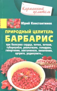 Природный целитель барбарис. При болезнях сердца, почек, печени, туберкулезе, ревматизме, геморрое