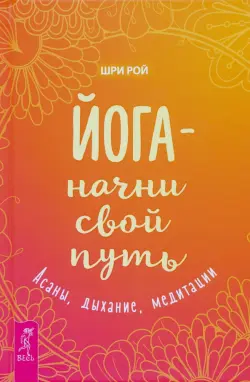 Йога - начни свой путь. Асаны, дыхание, медитации