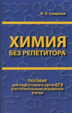 Химия без репетитора. Пособие для подготовки к сдаче ЕГЭ и вступительным экзаменам в ВУЗы