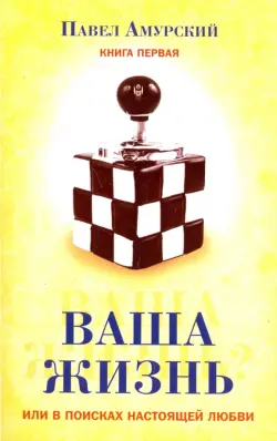 Ваша жизнь, или в поисках настоящей любви. Книга 1