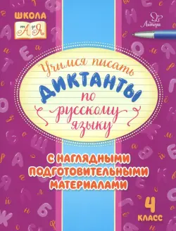 Русский язык. 4 класс. Учимся писать диктанты с наглядными подготовительными материалами