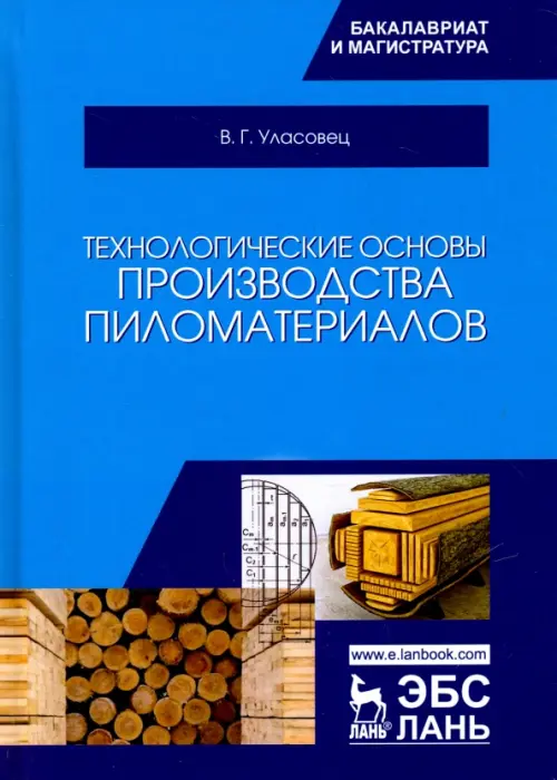 Технологические основы производства пиломатериалов. Учебное пособие