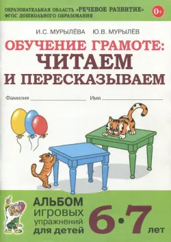 Обучение грамоте. Читаем и пересказываем. Альбом игровых упражнений для детей 6-7 лет. ФГОС ДО
