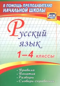 Русский язык. 1-4 классы. Правила, понятия, разборы. Словарь-справочник. ФГОС