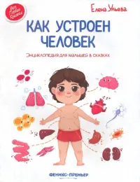 Как устроен человек. Энциклопедия для малышей в сказках