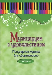 Музицируем с удовольствием. Популярная музыка для фортепиано. В 10-ти частях. Часть 4