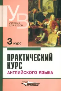 Практический курс английского языка. 3 курс. Учебник для студентов высших учебных заведений