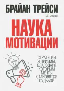 Наука мотивации. Стратегии и приемы, благодаря которым мечты становятся судьбой